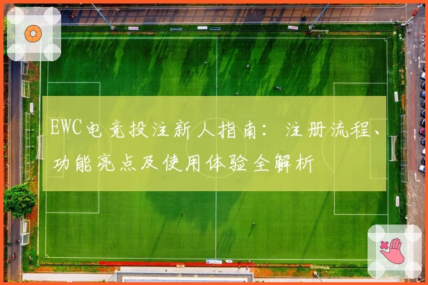 EWC电竞投注新人指南：注册流程、功能亮点及使用体验全解析