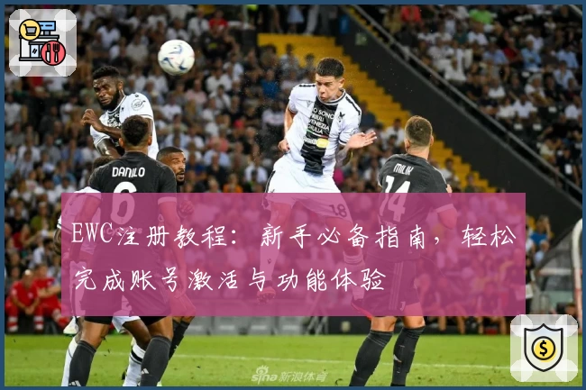 EWC注册教程：新手必备指南，轻松完成账号激活与功能体验