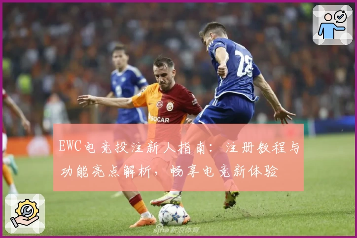 EWC电竞投注新人指南：注册教程与功能亮点解析，畅享电竞新体验
