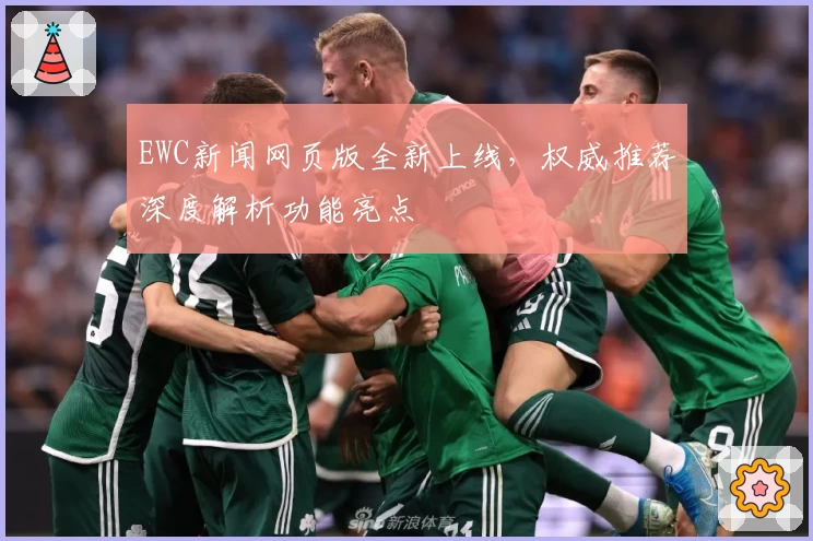 EWC新闻网页版全新上线，权威推荐深度解析功能亮点