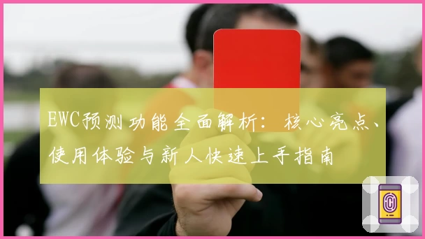 EWC预测功能全面解析：核心亮点、使用体验与新人快速上手指南